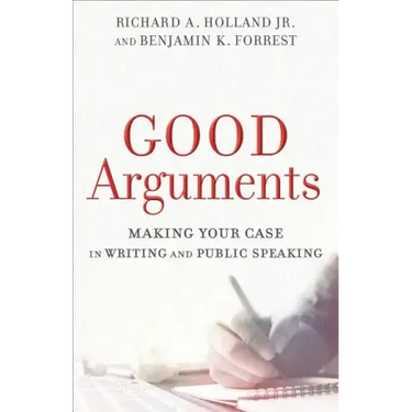 Good Arguments: Making Your Case in Writing and Public Speaking