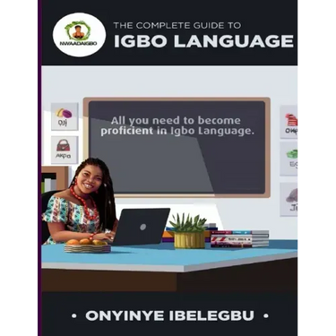 The Complete Guide to Igbo Language: All you need to become proficient in Igbo Language