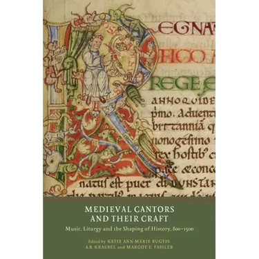 Medieval Cantors and Their Craft: Music, Liturgy and the Shaping of History, 800-1500