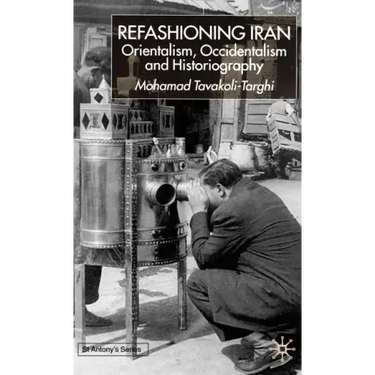 Refashioning Iran: Orientalism, Occidentalism and Historiography