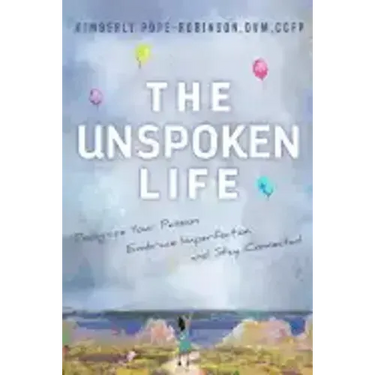 The Unspoken Life: Recognize Your Passion, Embrace Imperfection, and Stay Connected