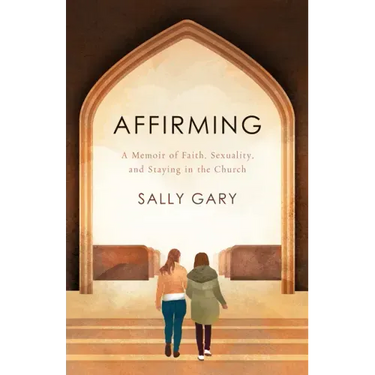 Affirming: A Memoir of Faith, Sexuality, and Staying in the Church