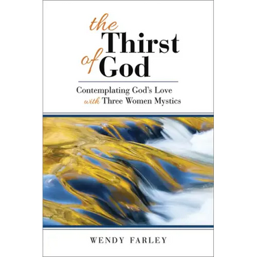 The Thirst of God: Contemplating God's Love with Three Women Mystics