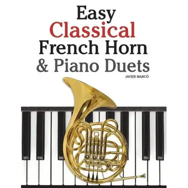 Easy Classical French Horn & Piano Duets: Featuring Music of Brahms, Beethoven, Wagner and Other Composers