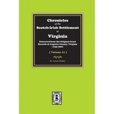 Chronicles of the Scotch-Irish Settlement in Virginia. Extracted from the Original Records of Augusta County, 1745-1800. (Volume #1)