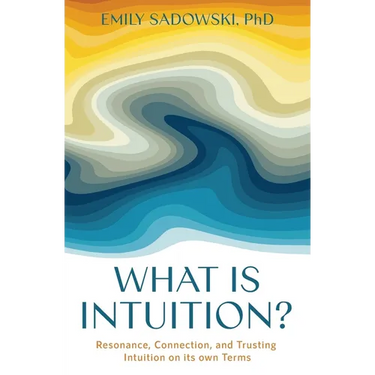 What is Intuition?: Resonance, Connection, and Trusting Intuition on its own Terms
