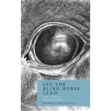 Let the Blind Horse Lead: Forty-nine Poems and One Prose Poem