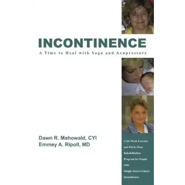 Incontinence A Time to Heal with Yoga and Acupressure: A Six Week Exercise Program for People With Simple Stress Urinary Incontinence
