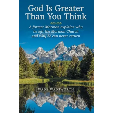 God Is Greater Than You Think: A Former Mormon Explains Why He Left the Mormon Church and Why He Can Never Return