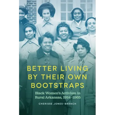 Better Living by Their Own Bootstraps: Black Women's Activism in Rural Arkansas, 1914-1965