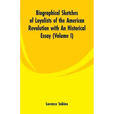 Biographical Sketches of Loyalists of the American Revolution with An Historical Essay: (Volume I)