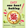 Easy One-Bowl Baking: No-Fuss Recipes for Sweet and Savory Baked Goods