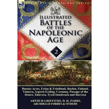Illustrated Battles of the Napoleonic Age-Volume 2: Buenos Ayres, Eylau & Friedland, Baylen, Finland, Vimiera, Aspern-Essling, Corunna, Passage of the