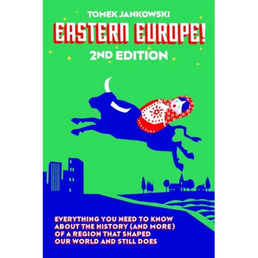 Eastern Europe!, 2nd Edition: Everything You Need to Know about the History (and More) of a Region That Shaped Our World and Still Does