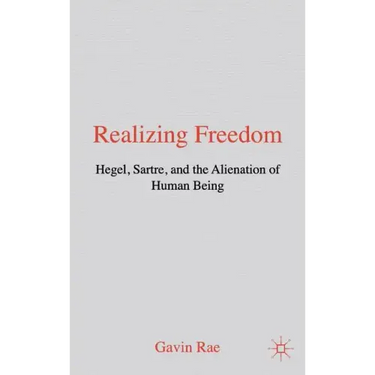 Realizing Freedom: Hegel, Sartre and the Alienation of Human Being