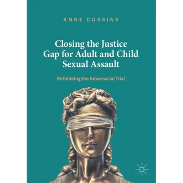 Closing the Justice Gap for Adult and Child Sexual Assault: Rethinking the Adversarial Trial