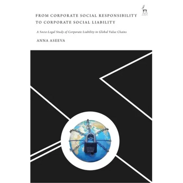 From Corporate Social Responsibility to Corporate Social Liability: A Socio-Legal Study of Corporate Liability in Global Value Chains