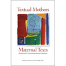 Textual Mothers/Maternal Texts: Motherhood in Contemporary Women's Literatures