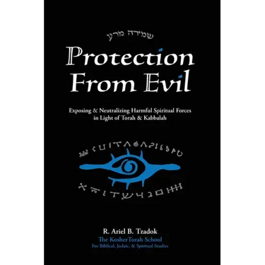 Protection From Evil: Exposing & Neutralizing Harmful Spiritual Forces in Light of Torah & Kabbalah