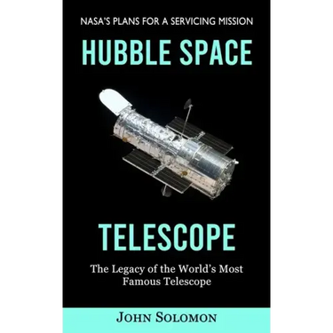Hubble Space Telescope: Nasa's Plans for a Servicing Mission (The Legacy of the World's Most Famous Telescope)
