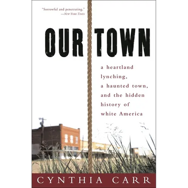 Our Town: A Heartland Lynching, a Haunted Town, and the Hidden History of White America