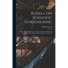 Russell On Scientific Horseshoeing: For Leveling and Balancing the Action and Gait of Horses and Remedying and Curing the Different Diseases of the Fo