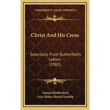 Christ And His Cross: Selections From Rutherford's Letters (1902)