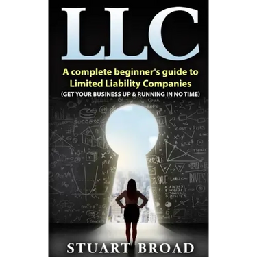 Llc: A Complete Beginner's Guide To Limited Liability Companies (LLC Taxes, LLC v.s S-corp v.s C-corp)