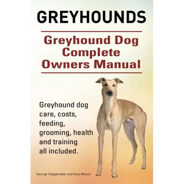 Greyhounds. Greyhound Dog Complete Owners Manual. Greyhound dog care, costs, feeding, grooming, health and training all included.