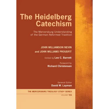 The Heidelberg Catechism: The Mercersburg Understanding of the German Reformed Tradition