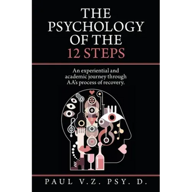 The Psychology of the 12 Steps: An Experiential and Academic Journey Through Aa's Process of Recovery.