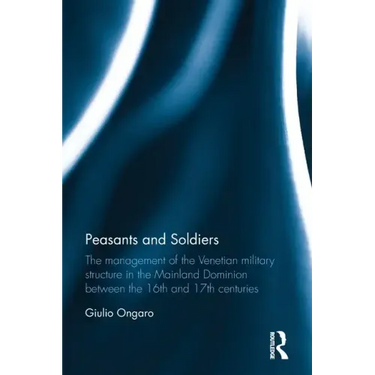 Peasants and Soldiers: The Management of the Venetian Military Structure in the Mainland Dominion Between the 16th and 17th Centuries