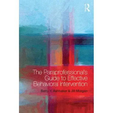 The Paraprofessional's Guide to Effective Behavioral Intervention
