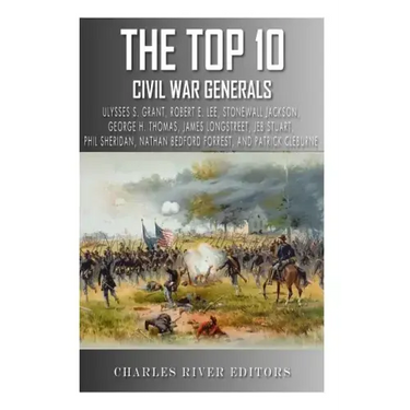The Top 10 Greatest Civil War Generals: Ulysses S. Grant, Robert E. Lee, Stonewall Jackson, William Tecumseh Sherman, George H. Thomas, James Longstre
