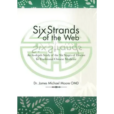 Six Strands of the Web: An In-Depth Study of the Six Stages of Disease in Traditional Chinese Medicine