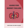 Guide For Kidney Failure: Everything You Need To Know: Diet For Kidney Disease