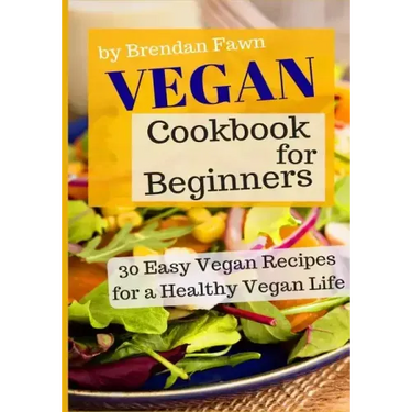 Vegan Cookbook for Beginners: 30 Easy Vegan Recipes for a Healthy Vegan Life