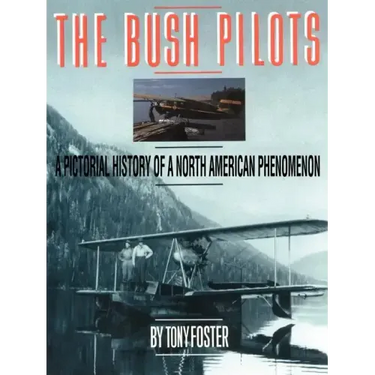The Bush Pilots: A Pictorial History of a North American Phenomenon