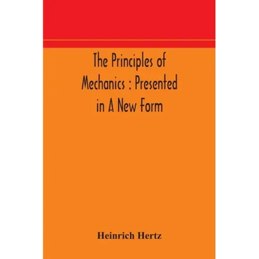 The principles of mechanics: presented in a new form