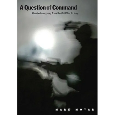 A Question of Command: Counterinsurgency from the Civil War to Iraq