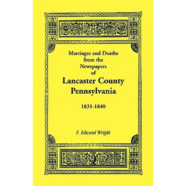Marriages and Deaths in the Newspapers of Lancaster County, Pennsylvania, 1831-1840
