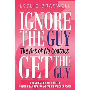 Ignore the Guy, Get the Guy - The Art of No Contact: A Woman's Survival Guide to Mastering a Breakup and Taking Back Her Power