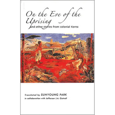 On the Eve of the Uprising and Other Stories from Colonial Korea