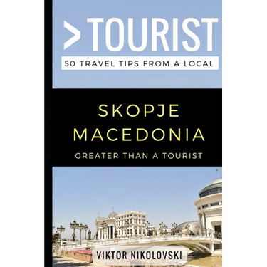 Greater Than a Tourist- Skopje Macedonia: 50 Travel Tips from a Local