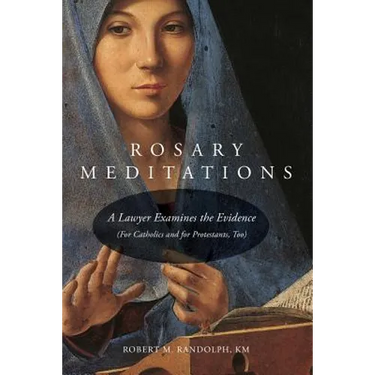 Rosary Meditations: A Lawyer Examines the Evidence (For Catholics and for Protestants, Too)