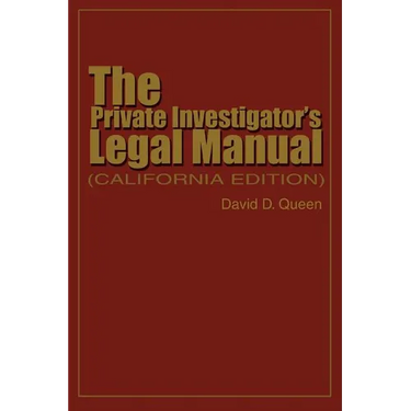 The Private Investigator's Legal Manual: (California Edition)