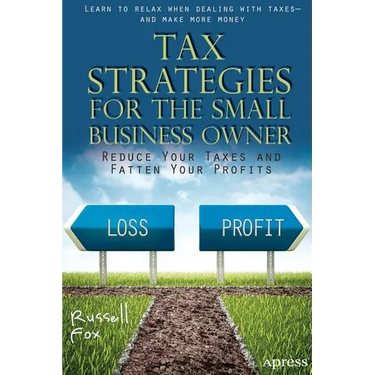 Tax Strategies for the Small Business Owner: Reduce Your Taxes and Fatten Your Profits