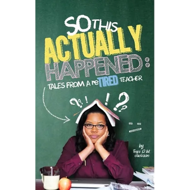 So, This Actually Happened: Tales from a reTIRED Teacher