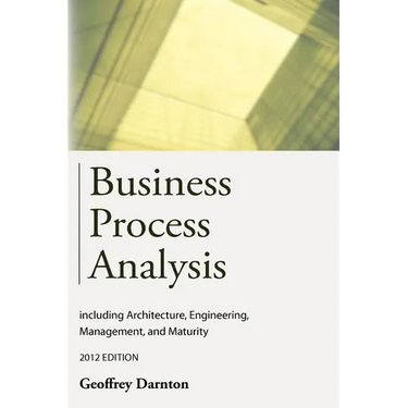 Business Process Analysis: Including Architecture, Engineering, Management, and Maturity