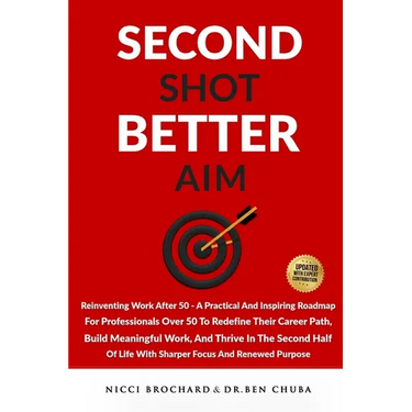 Second Shot, Better Aim: Reinventing Work After 50, A practical and inspiring roadmap for professionals over 50 to redefine their career path, build m